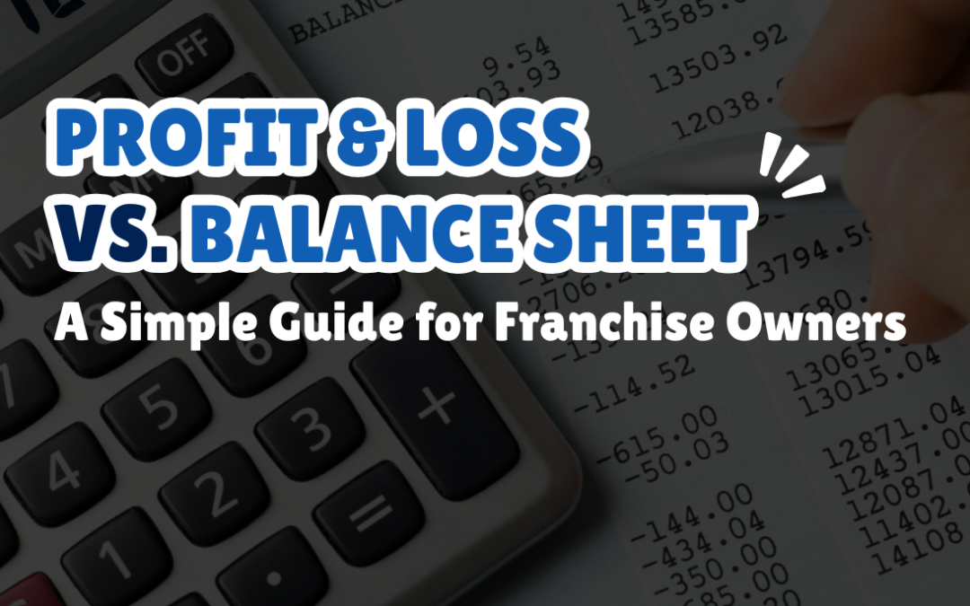 Profit & Loss vs. Balance Sheet: A Simple Guide for Franchise Owners